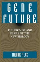 Thomas F. Lee - Gene Future: The Promise and Perils of the New Biology - 9780306445095 - V9780306445095