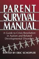 Eric Schopler (Ed.) - Parent Survival Manual: A Guide to Crisis Resolution in Autism and Related Developmental Disorders (Plenum Studies in Work and Industry) - 9780306449772 - V9780306449772