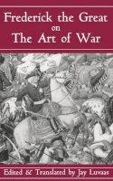 Luvaas, Jay; Frederick Ii, King Of Prussia - Frederick the Great on the Art of War - 9780306809088 - V9780306809088