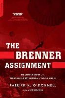 Patrick K. O'Donnell - The Brenner Assignment. The Untold Story of the Most Daring Spy Mission of World War II.  - 9780306818417 - V9780306818417