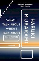 Haruki Murakami - What I Talk About When I Talk About Running (Vintage International) - 9780307389831 - 9780307389831