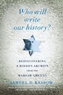 Samuel D. Kassow - Who Will Write Our History?: Rediscovering a Hidden Archive from the Warsaw Ghetto (Vintage) - 9780307455864 - V9780307455864