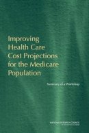 National Research Council - Improving Health Care Cost Projections for the Medicare Population: Summary of a Workshop - 9780309159760 - V9780309159760