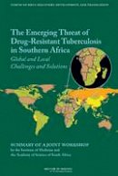 Forum On Drug Discovery, Development, And Translation - The Emerging Threat of Drug-Resistant Tuberculosis in Southern Africa: Global and Local Challenges and Solutions: Summary of a Joint Workshop by the ... and the Academy of Science of South Africa - 9780309160247 - V9780309160247