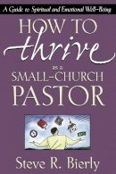 Steve R. Bierly - How to Thrive as a Small-Church Pastor: A Guide to Spiritual and Emotional Well-Being - 9780310216551 - V9780310216551