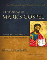 David E. Garland - A Theology of Mark´s Gospel: Good News about Jesus the Messiah, the Son of God - 9780310270881 - V9780310270881