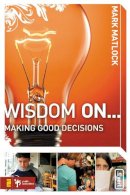 Mark Matlock - Wisdom On ... Making Good Decisions - 9780310279266 - V9780310279266