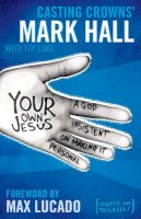 Mark Hall - Your Own Jesus: A God Insistent on Making it Personal - 9780310318903 - V9780310318903