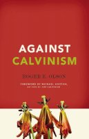Roger E. Olson - Against Calvinism: Rescuing God´s Reputation from Radical Reformed Theology - 9780310324676 - V9780310324676