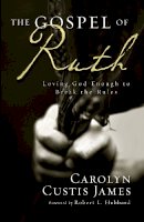 Carolyn Custis James - The Gospel of Ruth: Loving God Enough to Break the Rules - 9780310330851 - V9780310330851