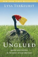 Lysa Terkeurst - Unglued: Making Wise Choices in the Midst of Raw Emotions - 9780310332794 - V9780310332794