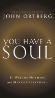 John Ortberg - You Have a Soul: It Weighs Nothing but Means Everything - 9780310341451 - V9780310341451