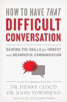 Dr. Henry Cloud - How to Have That Difficult Conversation: Gaining the Skills for Honest and Meaningful Communication - 9780310342564 - V9780310342564