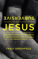 Craig Warren Greenfield - Subversive Jesus: An Adventure in Justice, Mercy, and Faithfulness in a Broken World - 9780310346234 - V9780310346234