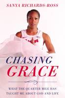 Sanya Richards-Ross - Chasing Grace: What the Quarter Mile Has Taught Me about God and Life - 9780310349402 - V9780310349402