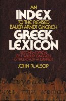 Alsop, John R.; Bauer, Walter; Arndt, William F. - An Index to the Revised Bauer-Arndt-Gingrich Greek Lexicon - 9780310440314 - V9780310440314