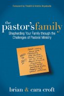 Brian Croft - The Pastor's Family. Shepherding Your Family Through the Challenges of Pastoral Ministry.  - 9780310495093 - V9780310495093