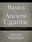 Michael Williams - Basics of Ancient Ugaritic: A Concise Grammar, Workbook, and Lexicon - 9780310495925 - V9780310495925