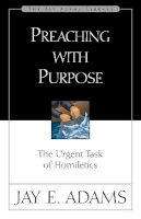 Jay E. Adams - Preaching with Purpose - 9780310510918 - V9780310510918