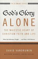 David Vandrunen - God's Glory Alone - The Majestic Heart of Christian Faith and Life - 9780310515807 - V9780310515807