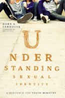 Mark A. Yarhouse - Understanding Sexual Identity: A Resource for Youth Ministry - 9780310516187 - V9780310516187