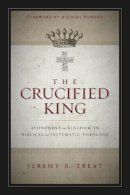 Jeremy R. Treat - The Crucified King: Atonement and Kingdom in Biblical and Systematic Theology - 9780310516743 - V9780310516743