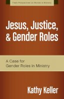 Kathy Keller - Jesus, Justice, and Gender Roles: A Case for Gender Roles in Ministry (Fresh Perspectives on Women in Ministry) - 9780310519287 - V9780310519287