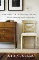 Ruth A. Tucker - Black and White Bible, Black and Blue Wife: My Story of Finding Hope after Domestic Abuse - 9780310524984 - V9780310524984