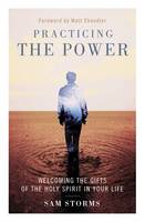 Sam Storms - Practicing the Power: Welcoming the Gifts of the Holy Spirit in Your Life - 9780310533849 - V9780310533849