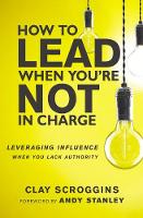 Clay Scroggins - How to Lead When You're Not in Charge: Leveraging Influence When You Lack Authority - 9780310536963 - V9780310536963