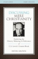 Brown  Devin - Discussing Mere Christianity Study Guide: Exploring the History, Meaning, and Relevance of C.S. Lewis's Greatest Book - 9780310699842 - V9780310699842