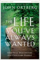 John Ortberg - The Life You´ve Always Wanted Bible Study Participant´s Guide: Spiritual Disciplines for Ordinary People - 9780310810193 - V9780310810193