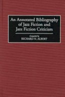 Richard N. Albert - An Annotated Bibliography of Jazz Fiction and Jazz Fiction Criticism - 9780313289989 - V9780313289989