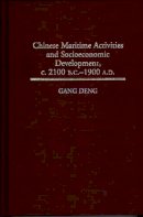 K. Gang Deng - Chinese Maritime Activities and Socioeconomic Development, c. 2100 B.C. - 1900 A.D. - 9780313292125 - V9780313292125