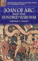 Deborah A. Fraioli - Joan of Arc and the Hundred Years War - 9780313324581 - V9780313324581