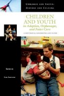 Lori Askeland - Children and Youth in Adoption, Orphanages, and Foster Care: A Historical Handbook and Guide - 9780313331831 - V9780313331831