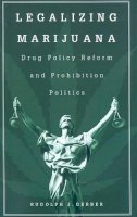 Rudolph J. Gerber - Legalizing Marijuana: Drug Policy Reform and Prohibition Politics - 9780313361678 - V9780313361678