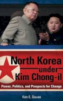 Ken E. Gause - North Korea Under Kim Chong-il - 9780313381751 - V9780313381751