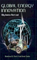 Woodrow W. Clark Ii - Global Energy Innovation: Why America Must Lead - 9780313397219 - V9780313397219