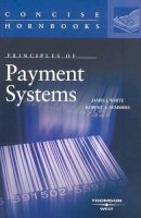 White, James, Summers, Robert, Hillman, Robert - Principles of Payment Systems (Concise Hornbook Series) - 9780314239440 - V9780314239440