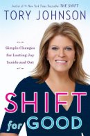 Tory Johnson - Shift for Good: Simple Changes for Lasting Joy Inside and Out - 9780316261562 - V9780316261562