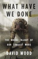 David Wood - What Have We Done: The Moral Injury of Our Longest Wars - 9780316264150 - V9780316264150