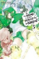 Fujino Omori - Is It Wrong to Try to Pick Up Girls in a Dungeon?, Vol. 5 (Is It Wrong to Pick Up Girls in a Dungeon?) - 9780316314794 - V9780316314794