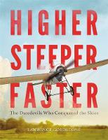Lawrence Goldstone - Higher, Steeper, Faster: The Daredevils Who Conquered the Skies - 9780316350235 - V9780316350235