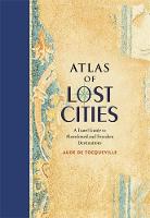 Aude de Tocqueville - Atlas of Lost Cities: A Travel Guide to Abandoned and Forsaken Destinations - 9780316352024 - V9780316352024