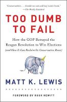 Matt K. Lewis - Too Dumb to Fail: How the GOP Won Elections by Sacrificing Its Values (And How It Can Reclaim Its Conservative Roots) - 9780316383929 - V9780316383929