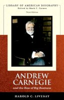 Harold Livesay - Andrew Carnegie and the Rise of Big Business (Library of American Biographies) - 9780321432872 - V9780321432872