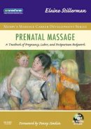 Elaine Stillerman - Prenatal Massage: A Textbook of Pregnancy, Labor, and Postpartum Bodywork - 9780323042536 - V9780323042536