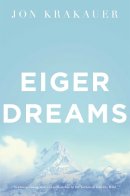 Jon Krakauer - Eiger Dreams: Ventures Among Men and Mountains - 9780330370004 - V9780330370004