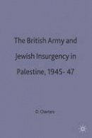 David A. Charters - British Army and Jewish Insurgency in Palestine 1945-47: Studies in Military and Strategic History - 9780333422786 - V9780333422786